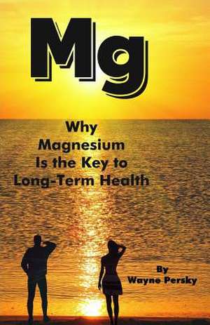 Why Magnesium Is the Key to Long-Term Health de Wayne Persky