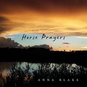 Horse Prayers de Anna M Blake