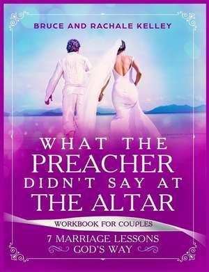 What the Preacher Didn't Say at the Altar: 7 Marriage Lessons Gods Way: Workbook for Couples de Rachale Kelley