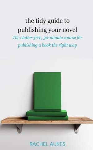 The Tidy Guide to Publishing Your Novel de Rachel Aukes