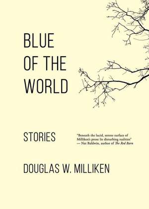 Blue of the World: Stories de Douglas W. Milliken