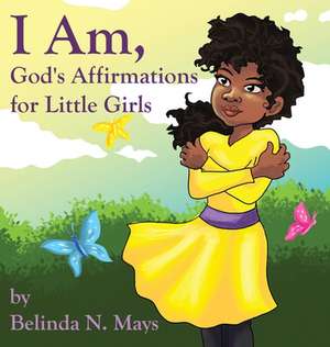 I Am: God's Affirmations For Little Girls de Belinda N. Mays