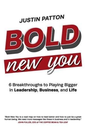 Bold New You: 6 Breakthroughs to Playing Bigger in Leadership, Business, and Life de Justin L. Patton