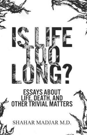 Is Life Too Long?: Essays About Life, Death, and Other Trivial Matters de Shahar Madjar