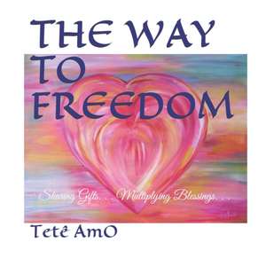 The Way to Freedom: Sharing Gifts. . . Multiplying Blessings. . . de Tetê Amo