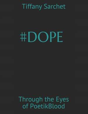 #Dope: Through the Eyes of PoetikBlood de Tiffany J. Sarchet