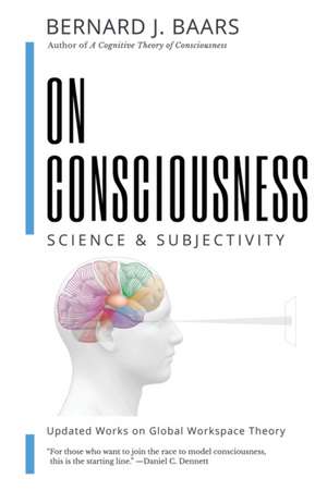 On Consciousness: Science & Subjectivity - Updated Works on Global Workspace Theory de Bernard J. Baars