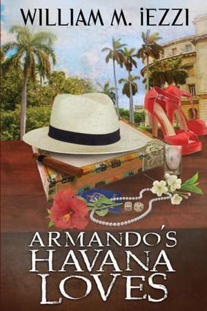 Armando's Havana Loves de William M. Iezzi