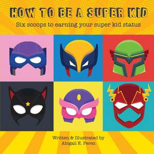 How to Be a Super Kid de Abigail E Perez