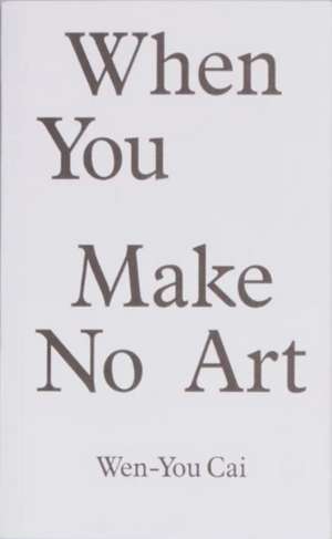 When You Make No Art de Wen- You Cai