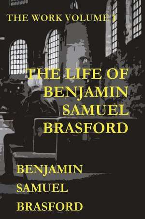 The Life of Benjamin Samuel Brasford de Benjamin Brasford