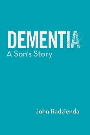 Dementia: A Son's Story de John Radzienda