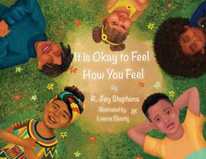 It is Okay to Feel How You Feel de R Joy Stephens