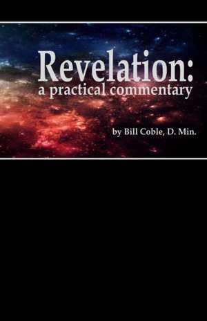 Revelation: A Practical Commentary de Bill Coble D. Min