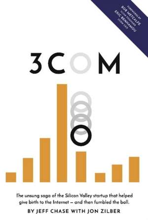 3Com: The Unsung Saga of the Silicon Valley Startup That Helped Give Birth to the Internet -- And Then Fumbled the Ball. Vol de Jeff Chase