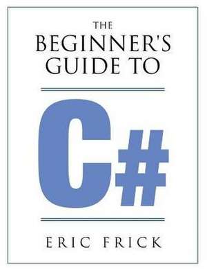 The Beginner's Guide to C# de Eric R Frick