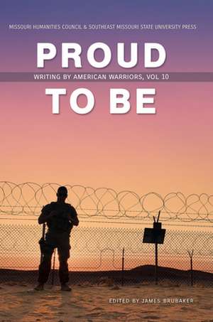 Proud to Be: Writing by American Warriors Volume 10 de James Brubaker