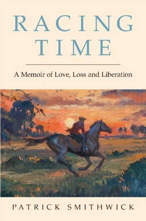 Racing Time: A Memoir of Love, Loss and Liberation de Patrick Smithwick