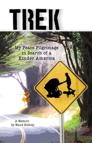 Trek: My Peace Pilgrimage in Search of a Kinder America Volume 1 de Rand Bishop