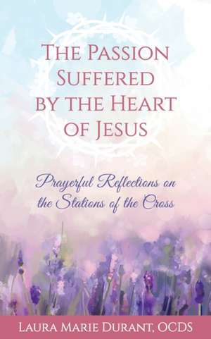 The Passion Suffered by the Heart of Jesus de Laura Marie Durant