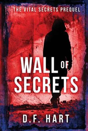 Wall of Secrets: The Vital Secrets Prequel de D. F. Hart