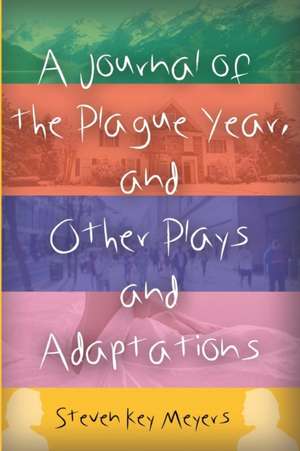 A Journal of the Plague Year, and Other Plays and Adaptations de Steven Key Meyers