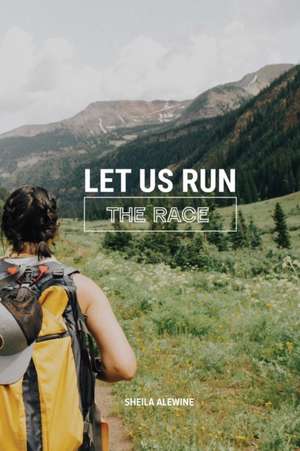 Let Us Run The Race de Sheila K Alewine