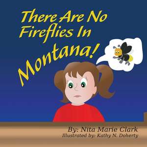 There Are No Fireflies In Montana! de Nita Marie Clark