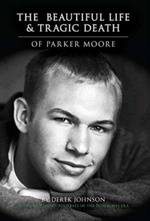 The Beautiful Life and Tragic Death of Parker Moore de Derek Johnson