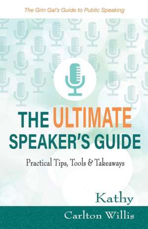 The Ultimate Speaker's Guide: Tips, Tools & Takeaways de Kathy Carlton Willis