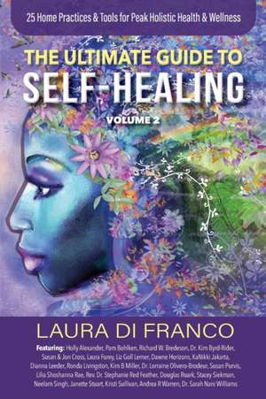 The Ultimate Guide to Self-Healing Volume 2: 25 Home Practices & Tools for Peak Holistic Health & Wellness de Laura Di Franco