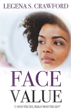 Face Value: Is Who You See, Really Who You Get? de Legena S. Crawford