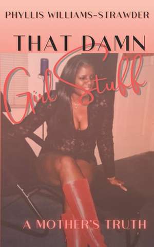 That Damn Girl Stuff: A Mother's Truth de Phyllis Williams-Strawder