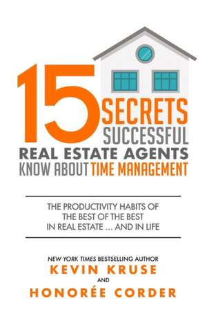 15 Secrets Successful Real Estate Agents Know About Time Management: The Productivity Habits of the Best of the Best in Real Estate ... and in Life de Honoree Corder