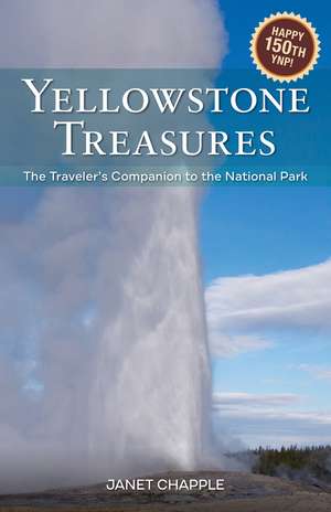 Yellowstone Treasures: The Traveler's Companion to the National Park de Janet Chapple