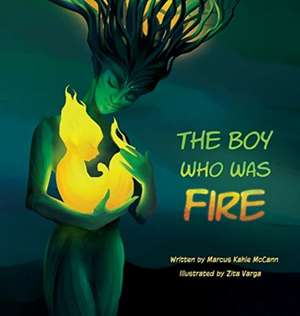 The Boy Who Was Fire de Marcus Kahle McCann