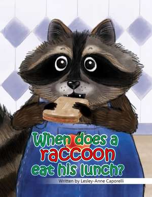 When does a raccoon eat his lunch? de Lesley-Anne Caporelli