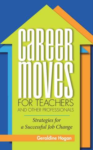 Career Moves for Teachers and Other Professionals: Strategies for a Successful Job Change de Geraldine Hogan