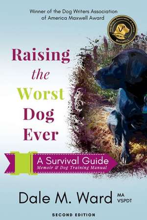 Raising the Worst Dog Ever de Dale M Ward