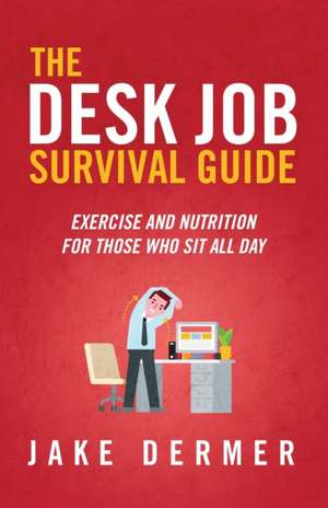 The Desk Job Survival Guide de Jake Dermer