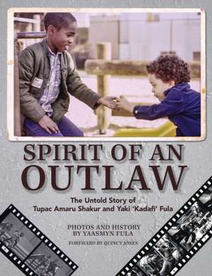 Spirit of an Outlaw: The Untold Story of Tupac Amaru Shakur and Yaki Kadafi Fula de Yaasmyn Fula