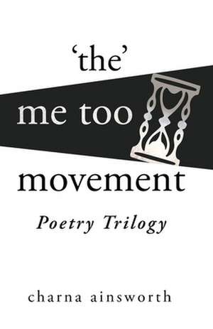 The Me Too Movement Poetry Trilogy de Charna Ainsworth