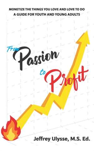 From Passion to Profit de Jeffrey Ulysse