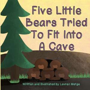 Five Little Bears Tried To Fit Into A Cave de Lauren E Metge