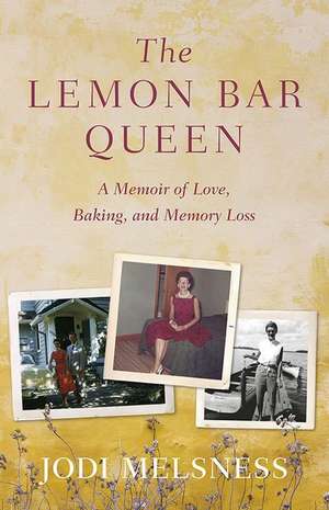 The Lemon Bar Queen: A Memoir of Love, Baking, and Memory Loss de Jodi Melsness