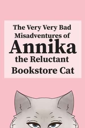 The Very, Very Bad Misadventures of Annika the Reluctant Bookstore Cat de Annika The Reluctant Bookstore Cat