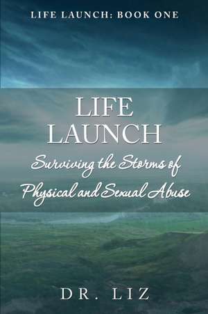 Life Launch! Surviving the Storms of Physical and Sexual Abuse de Liz Bataille