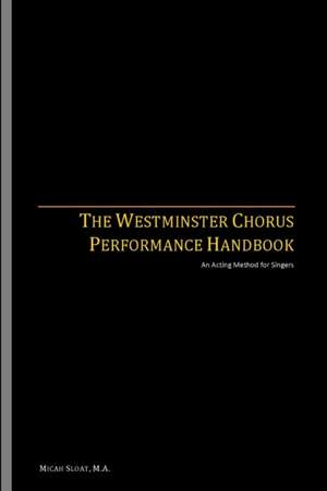 The Westminster Chorus Performance Handbook de Micah Sloat