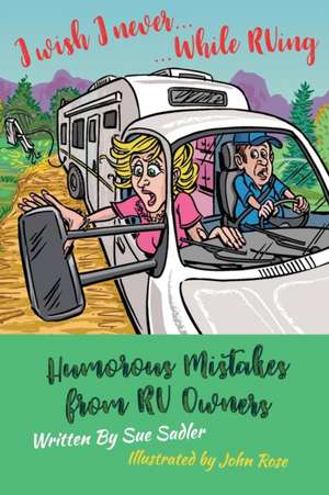 I wish I never .... While RVing: Humorous Mistakes from RV Owners de Sue Sadler