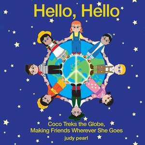 Hello, Hello: Coco Treks the Globe, Making Friends Wherever She Goes de Judy Pearl Fisher